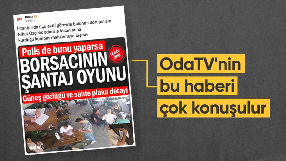 OdaTV'nin haberi: İstanbul'da akıllara durgunluk veren kumpas