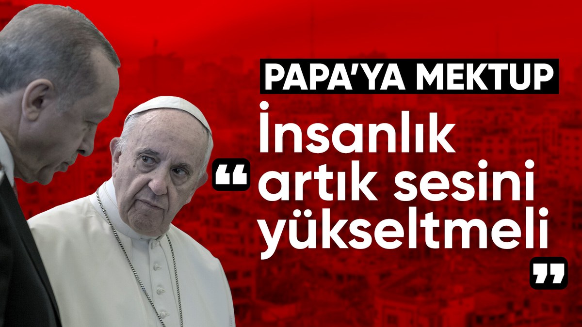 Cumhurbaşkanı Erdoğan'dan Papa'ya Gazze mektubu: Uluslararası hukukun çiğnenmesine izin verilmemeli