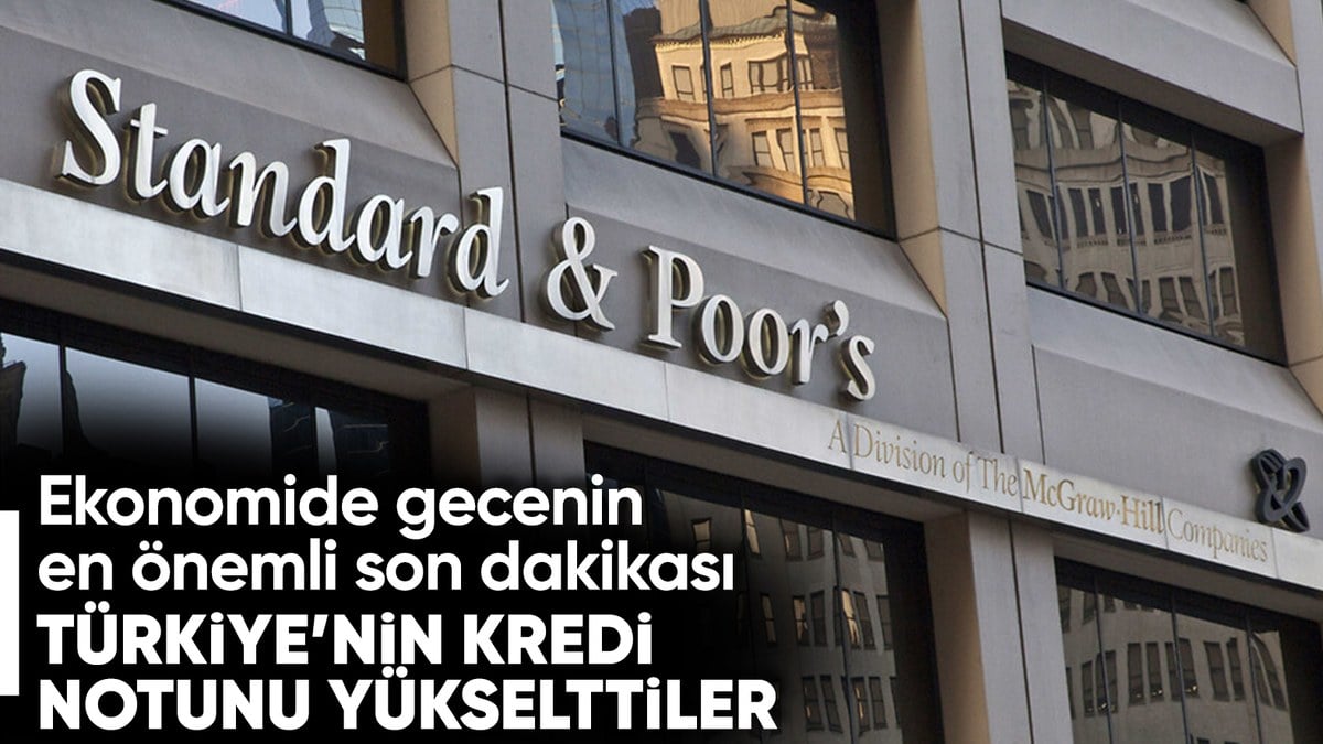 S&P'den Türkiye kararı: Kredi notu yükseltildi