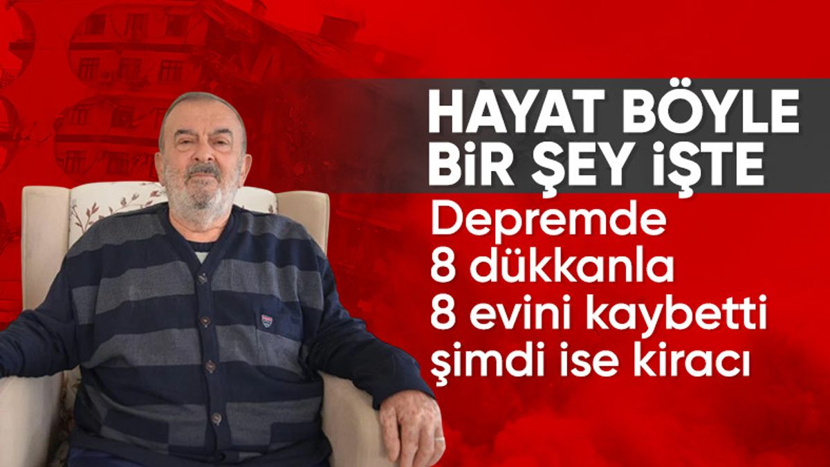 Depremde 8 dükkan ve 8 evini kaybetti: Asla şikayetçi değilim