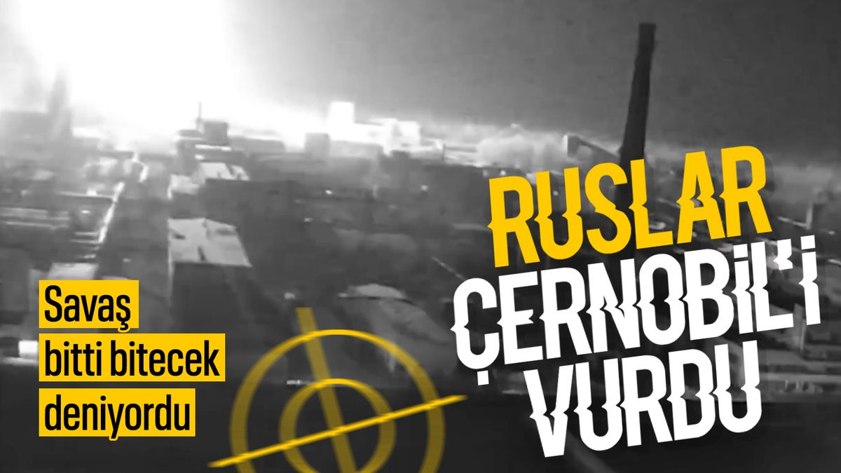 Rusya Çernobil Nükleer Santrali’ni vurdu