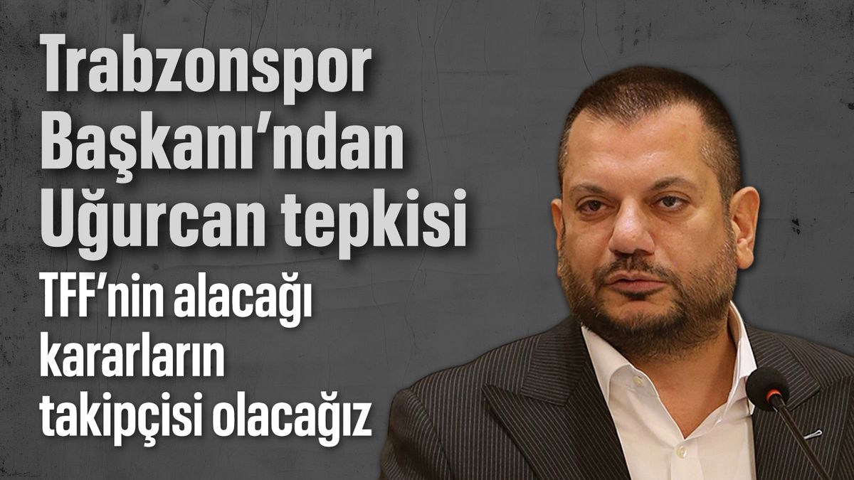 Trabzonspor Başkanı Ertuğrul Doğan’dan Uğurcan Çakır açıklaması