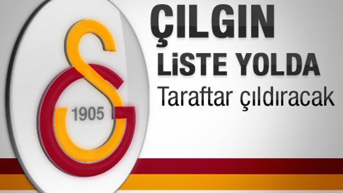 Galatasaray'da çılgın liste
