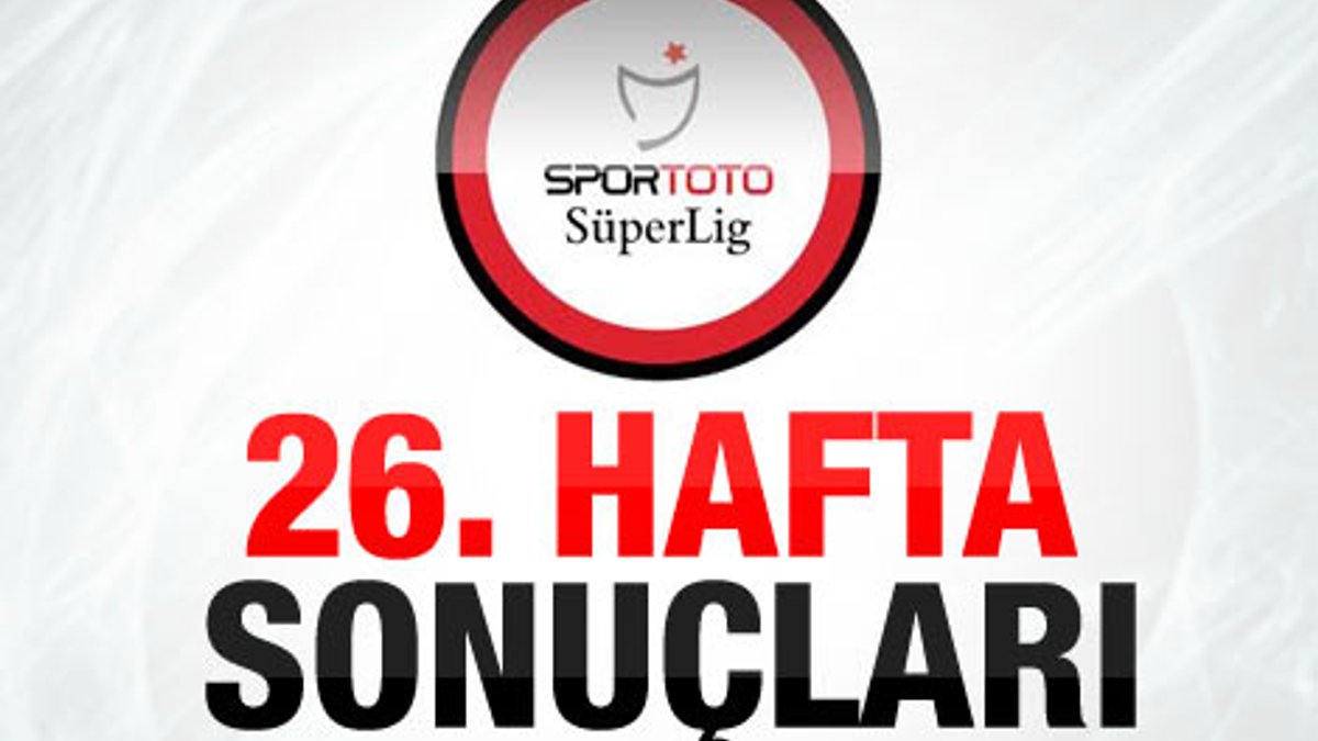 Spor Toto Süper Lig'de 26. hafta sonuçları