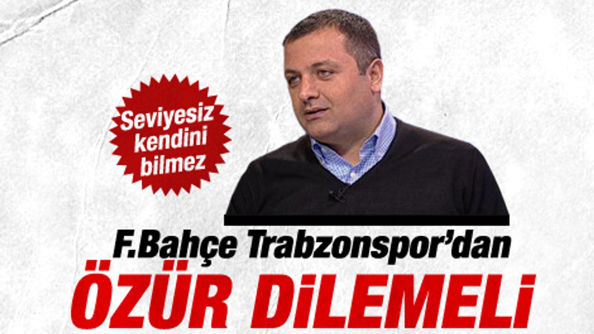 Demirkol: Fenerbahçe Trabzonspor'dan özür dilemeli