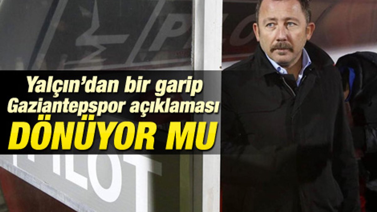 Sergen Yalçın'dan ilginç Gaziantepspor açıklaması