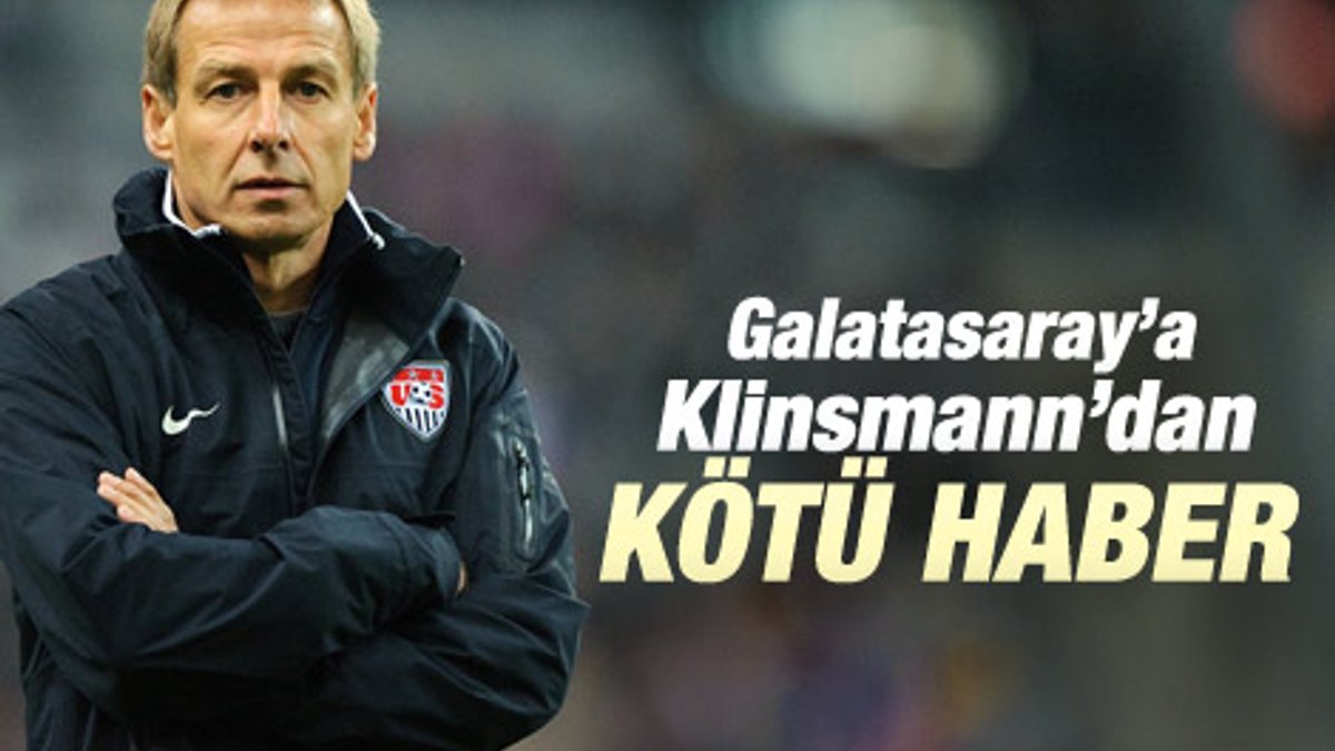 Galatasaray'a bir kötü haber de Klinsmann'dan