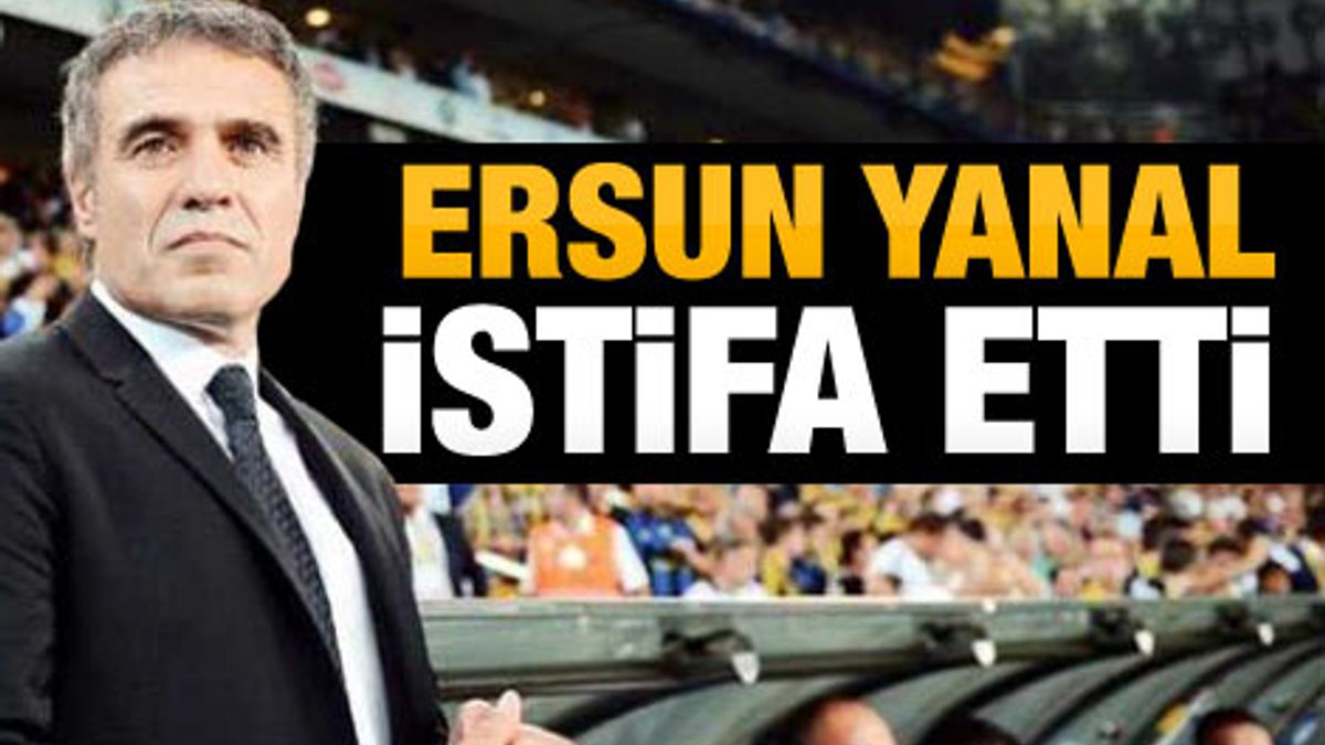 Ersun Yanal istifa etti