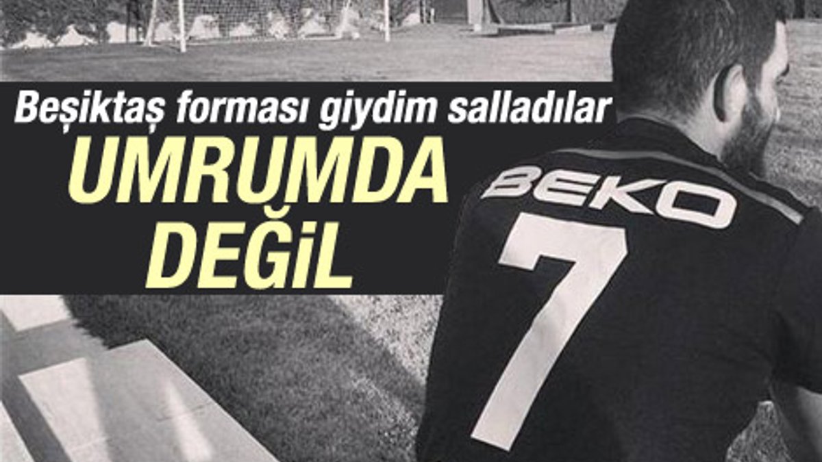 Arda: Beşiktaş forması giydim diye salladılar