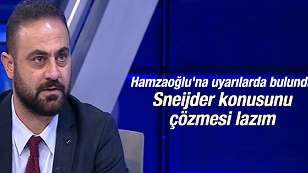 Hasan Şaş'tan Hamzaoğlu'na Sneijder uyarısı