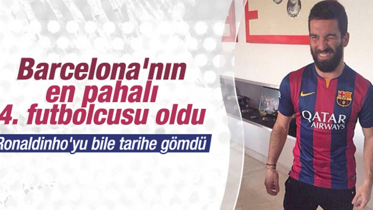 Arda Turan Barcelona'nın en pahalı 4. futbolcusu oldu