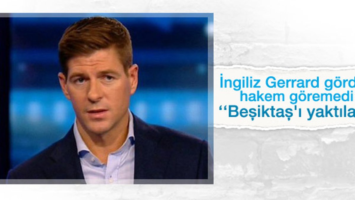 Gerrard: Hakem Beşiktaş'ı yaktı