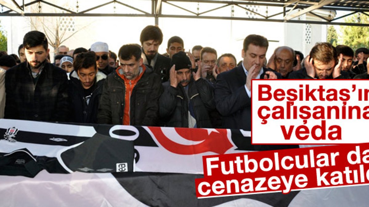 Beşiktaş'ın çalışanı son yolculuğuna uğurlandı