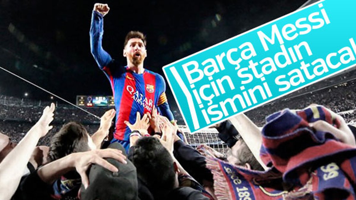 Barcelona Messi için Camp Nou ismini satacak