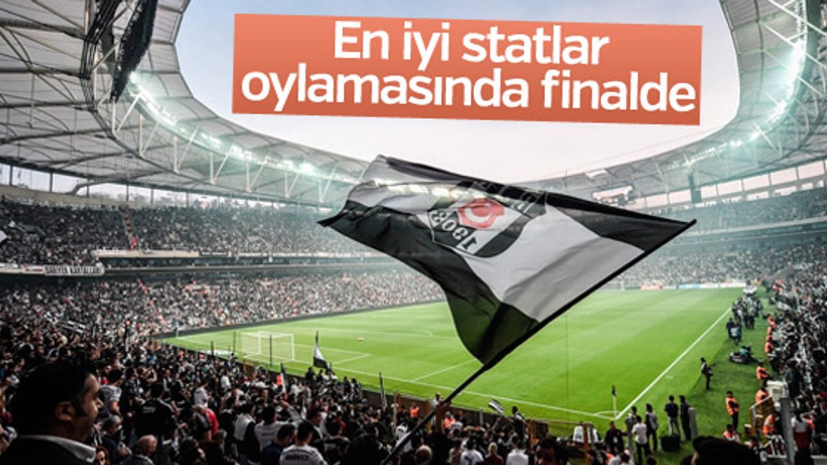 Beşiktaş'ın stadı en iyi statlar oylamasında finalde