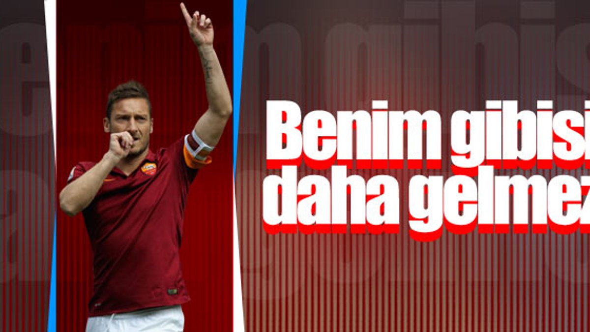 Francesco Totti: Benim gibisi gelmez