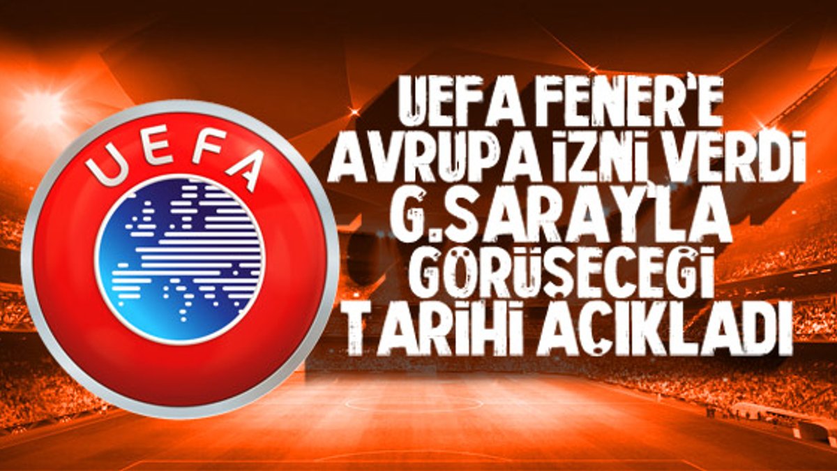 UEFA, Fenerbahçe'ye izin verdi G.Saray'la görüşecek