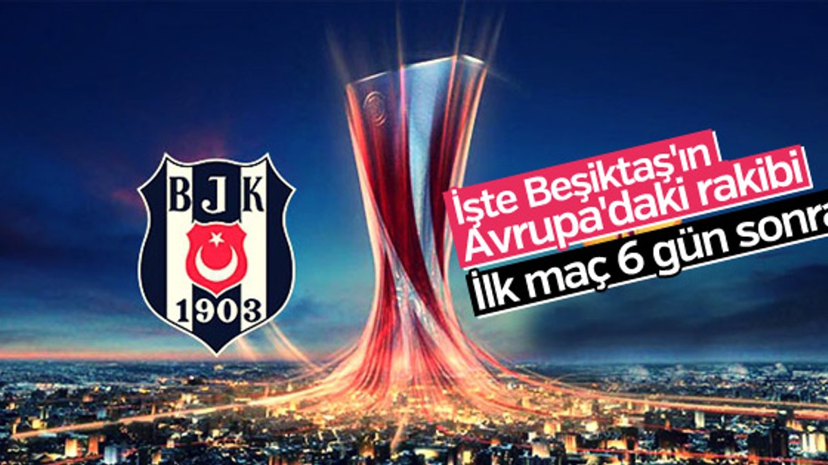 Beşiktaş’ın Avrupa'daki rakibi belli oldu