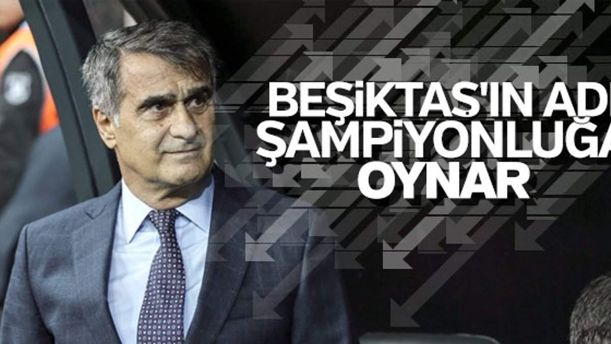 Şenol Güneş: Beşiktaş'ın ismi şampiyonluğa oynar