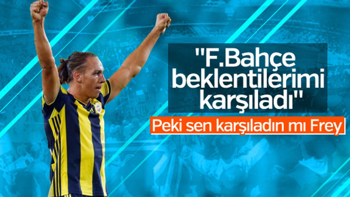 Frey: Fenerbahçe beklentilerimi karşıladı