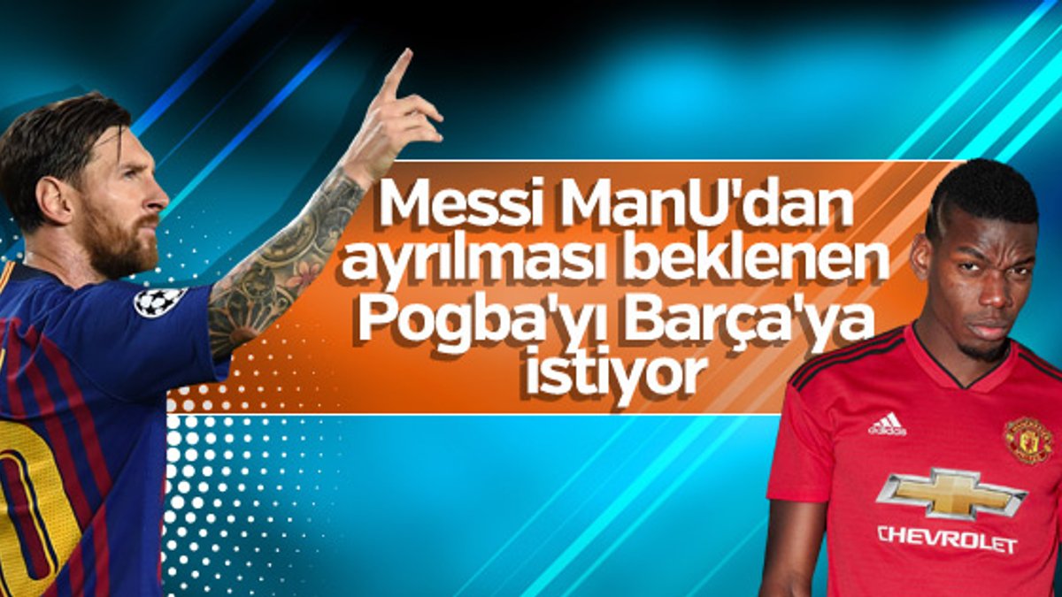Messi, Pogba'yı Barça'ya istiyor
