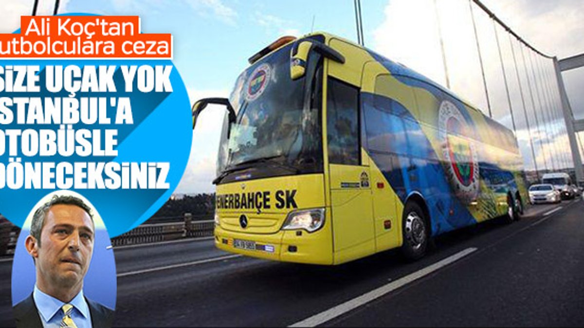 Ali Koç'tan futbolculara: Otobüsle dönüyorsunuz