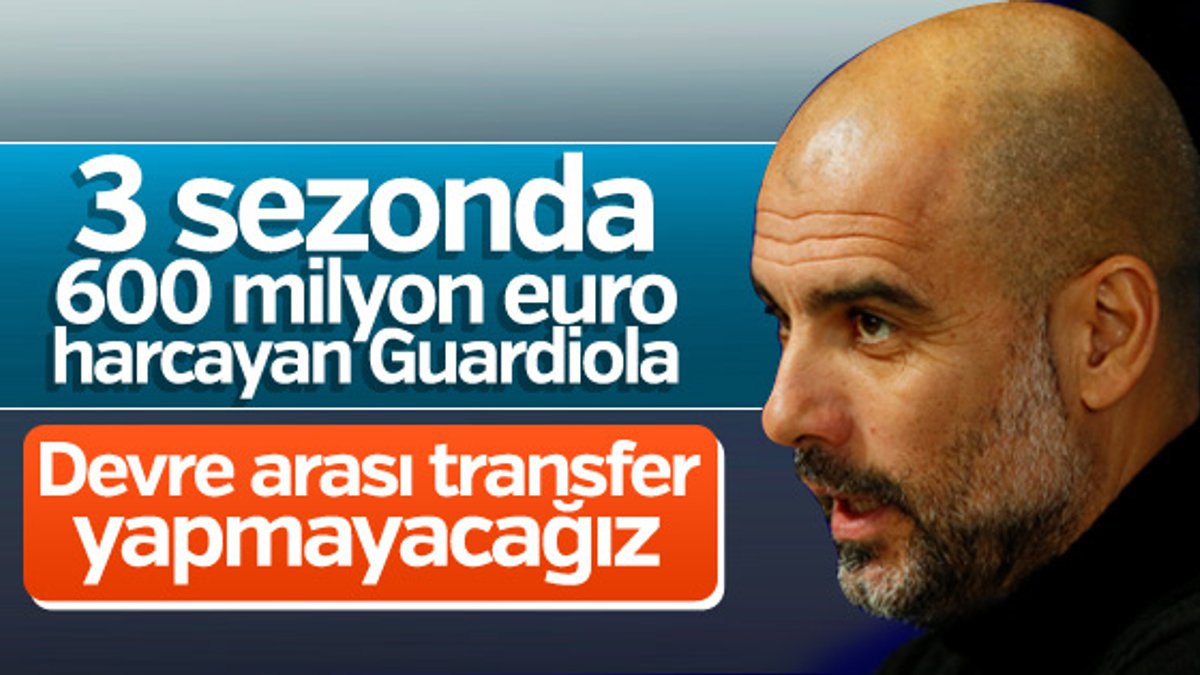 Pep Guardiola: Transfer yapmayacağız