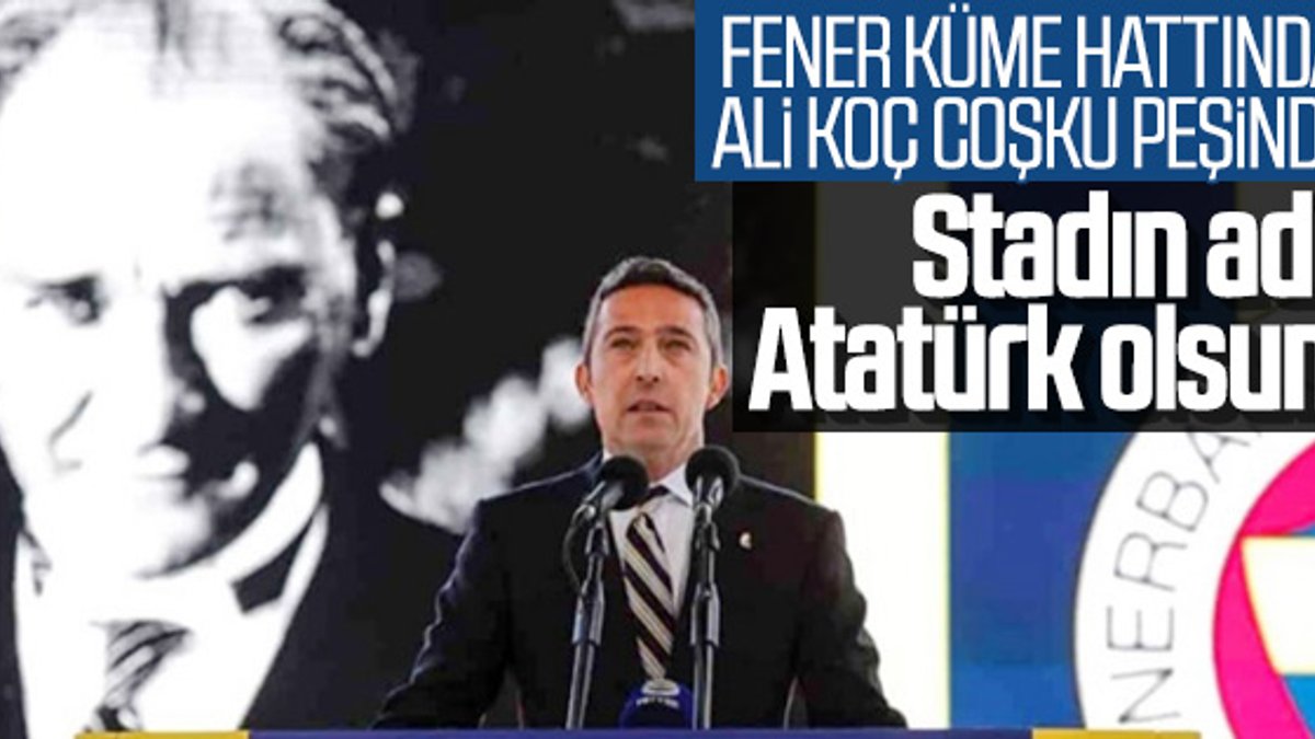 Ali Koç: Fenerbahçe Stadı'nın ismi değişmeli
