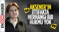 Gazeteci Yakup Köse: Meral Akşener'in ittifakta herhangi bir hükmü yok