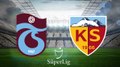 Süper Lig 27. hafta: Trabzonspor - Kayserispor maçı ne zaman, saat kaçta ve hangi kanalda?