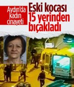 Aydın'da eski koca vahşeti: 15 yerinden bıçaklayarak öldürdü
