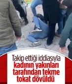 İstanbul'da kadını takip ettiği iddiasıyla yakınları tarafından darbedildi