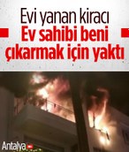 Antalya'da oturduğu evi yakan kiracı gözaltına alındı