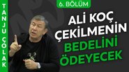 Tanju Çolak: Ali Koç, sahadan çekilmenin ceremesini çekecek