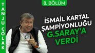 Tanju Çolak'tan İsmail Kartal'a ağır eleştiri: Şampiyonluğu Galatasaray'a verdi