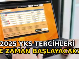 YKS tercih tarihleri 2025: Üniversite tercihleri ne zaman?