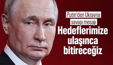 Rusya Devlet Başkanı Putin'den Ukrayna savaşına dair açıklama