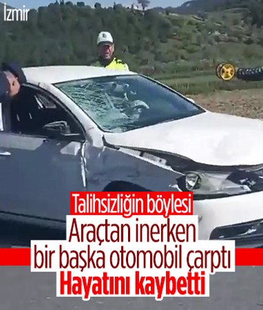 İzmir'de feci kaza: Araçtan inerken başka bir otomobil çarptı