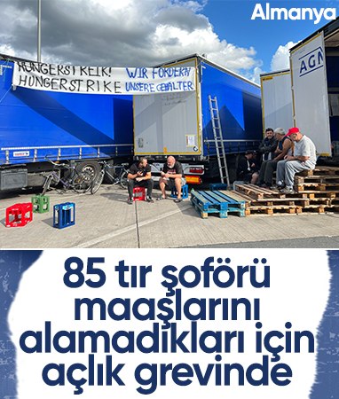 Almanya’da 85 tır şoförü maaşlarını alamadıkları için açlık grevinde