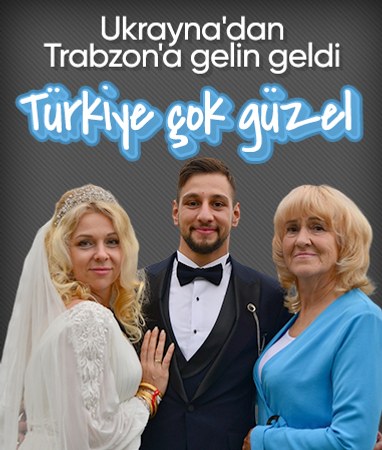 Ukraynalı Maryna, Trabzon'a gelin geldi: Türkiye çok güzel