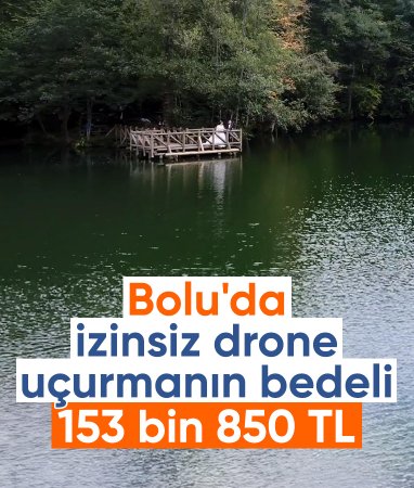 Bolu'da izinsiz drone çekiminin bedeli 153 bin 850 TL oldu