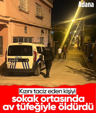 Adana'da kızını taciz eden kişiyi sokak ortasında av tüfeğiyle öldürdü