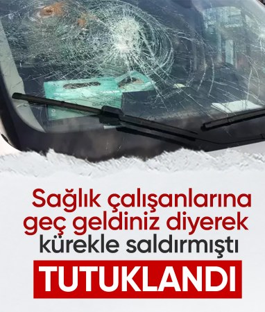 Adana'da sağlık çalışanlarına kürekle saldıran şahıs tutuklandı