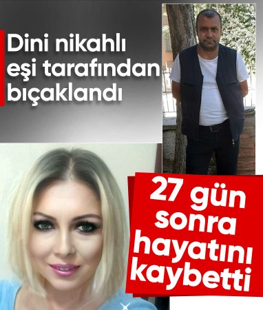 Çankırı'da dini nikahlı eşi tarafından bıçaklanan kadın, 27 gün sonra öldü