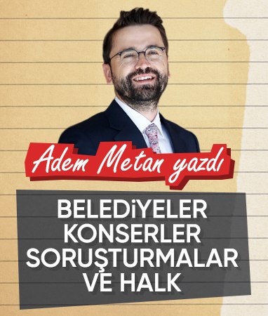 Belediyeler, Konserler, Soruşturmalar ve Halk…