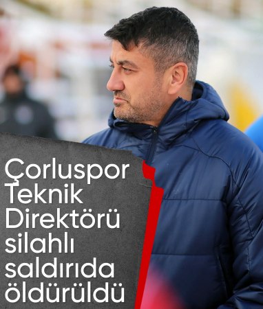 Çorluspor 1947 teknik direktörü Ersin Aka, silahlı saldırıda öldü