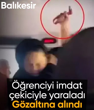 Balıkesir'de okul servisinde tartıştığı öğrenciyi imdat çekiciyle yaraladı