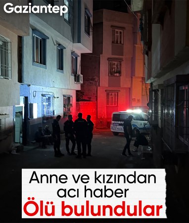 Gaziantep'te anne ve kızı kilitli bulundukları odada ölü bulundu