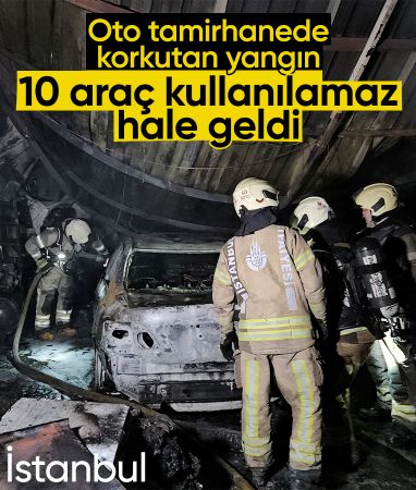İstanbul'da oto tamirhanede yangın: 10 araç kullanılamaz hale geldi