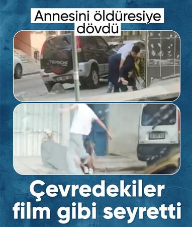 İstanbul'da sokak ortasında annesini darbetti: Çevredekiler izlemekle yetindi